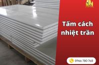 Tấm cách nhiệt trần các loại phổ biến chi tiết