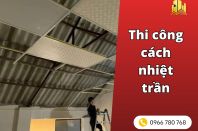 Thi công cách nhiệt trần: giải pháp chống nóng mái nhà hiệu quả [2026]