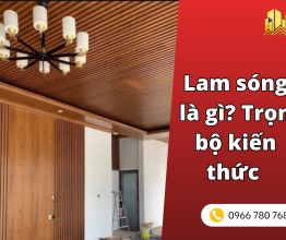 Lam sóng là gì? Trọn bộ kiến thức trước khi ốp tường, ốp trần