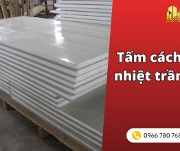Tấm cách nhiệt trần các loại phổ biến chi tiết