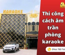 Thi công cách âm trần phòng karaoke tiêu chuẩn và báo giá