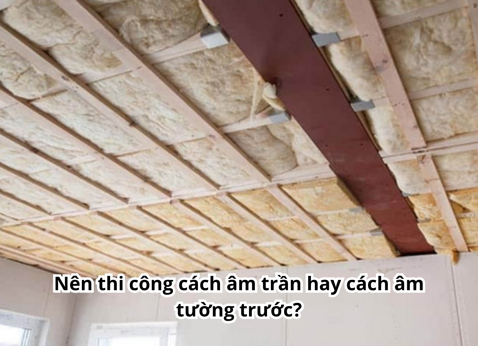 nên cách âm trần hay tường trước